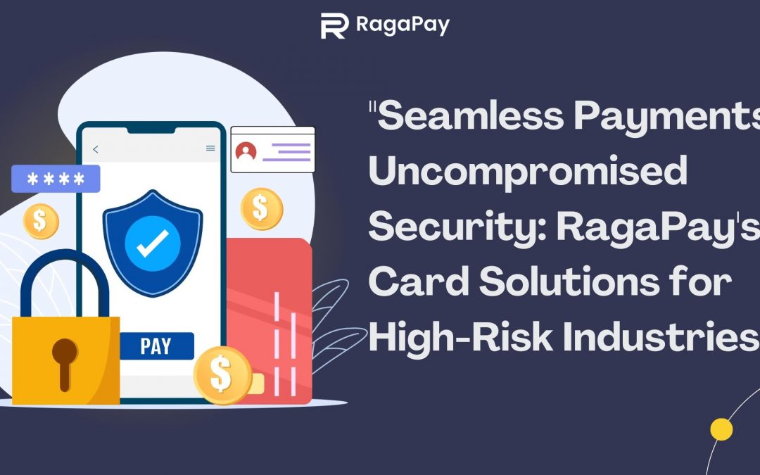 Seamless Payments, Uncompromised Security: RagaPay’s Card Solutions for High-Risk Industries