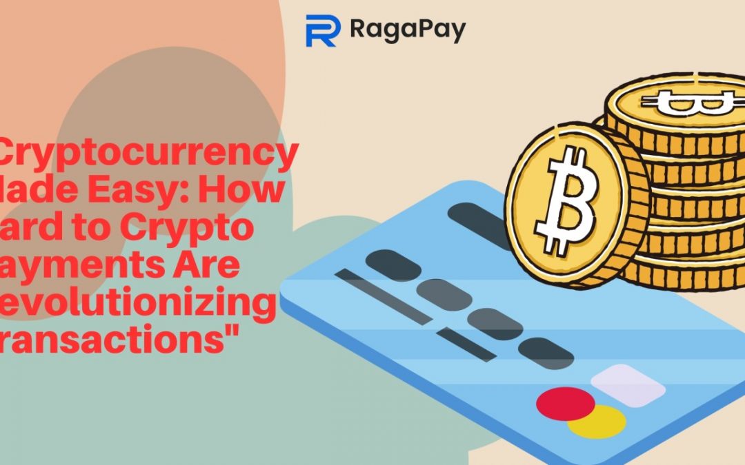 Cryptocurrency Made Easy How Card to Crypto Payments Are Revolutionizing Transactions