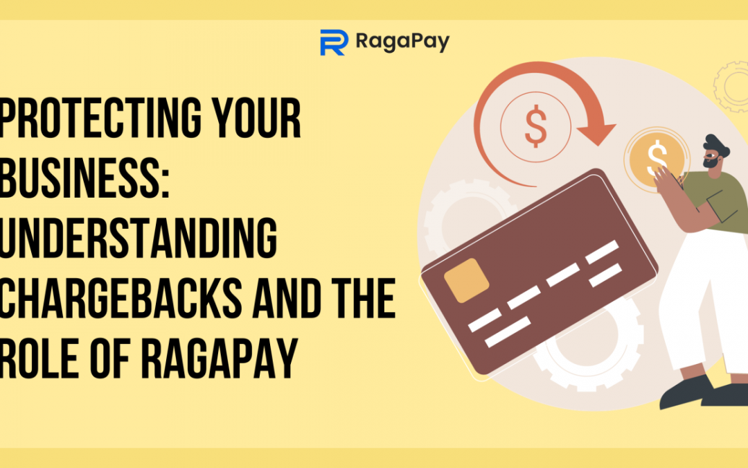 Protecting Your Business: Understanding Chargebacks and the Role of RagaPay