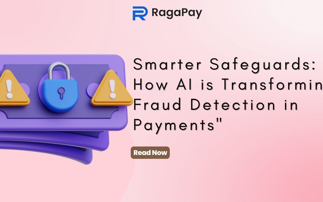 Smarter Safeguards: How AI is Transforming Fraud Detection in Payments